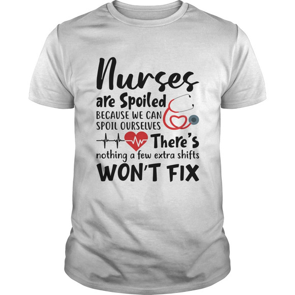 Other - Nurses Are Spoiled Because We Can Spoil Ourselves Funny Shirt